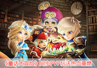 《童話大冒險(xiǎn)》同步PVP玩法熱血重燃