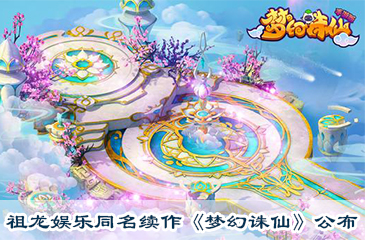 祖龍娛樂端游同名續(xù)作《夢幻誅仙》手游公布