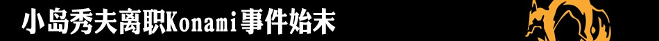 小岛秀夫,konami,小岛秀夫离职