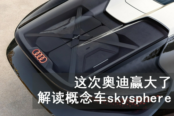 这次奥迪赢大了 解读skysphere