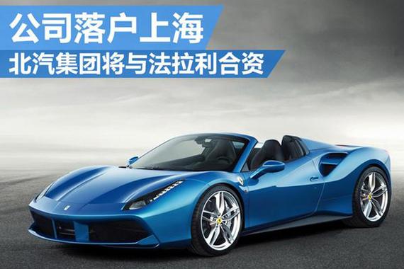 北汽集团将与法拉利合资 公司落户上海