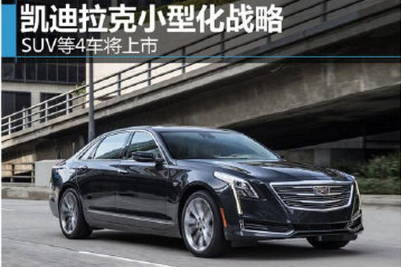 凯迪拉克小型化战略 SUV等4车将上市