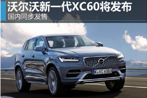 沃尔沃新一代XC60将发布 国内同步发售