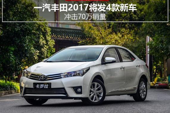 一汽丰田2017将发4款新车 冲击70万销量