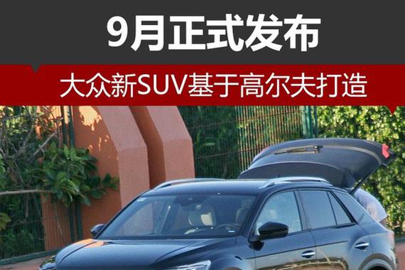 大众新SUV基于高尔夫打造 9月正式发布