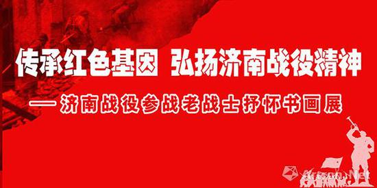 《传承红色基因 弘扬济南战役精神——济南战役参战老战士抒怀书画展》