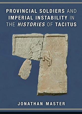 Jonathan Master， Provincial Soldiers and Imperial Instability in the Histories of Tacitus。 Pp。 x + 238。 Ann Arbor： University of Michigan Press， 2016。 Cased， US$70。 ISBN： 978-0-472-11983-7。