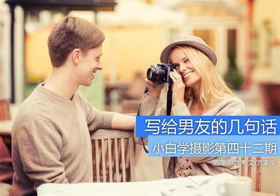 小白学摄影:写给男友关于拍照的几句话|拍摄技