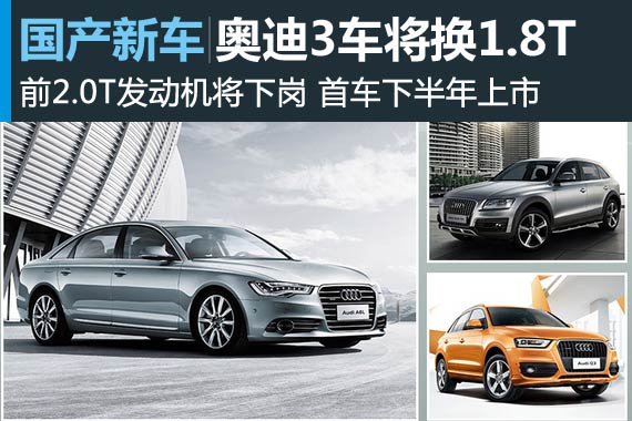 奥迪三款国产车换搭1.8T 首车下半年上市