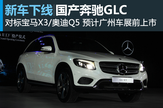 国产奔驰GLC今日下线 或广州车展前上市