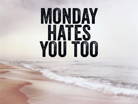 Monday hates you， too。