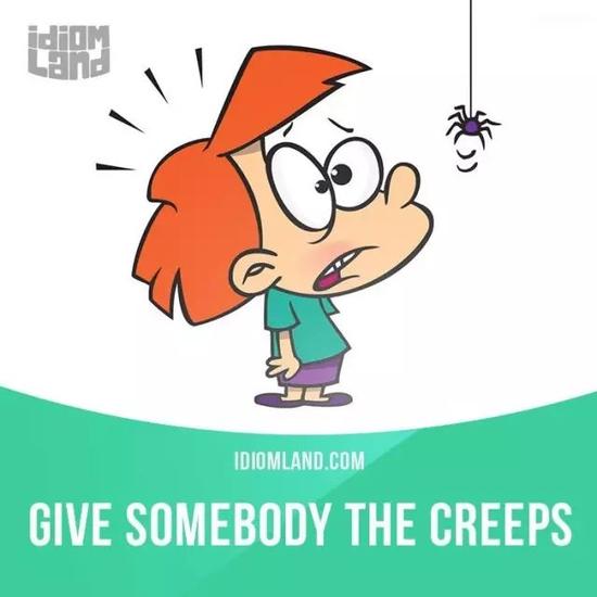 "creep"可做动词，有爬行的意思。这个短语的字面意思是“让人觉得有东西在身上爬”，后引申为“让人感觉毛骨悚然”。