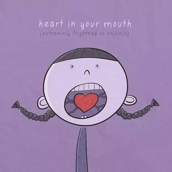 ▲Heart in your mouth 心脏都在嘴里了。中文说的“心提到了嗓子眼”。