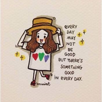 Every day may not be good,but there's something good in every day.