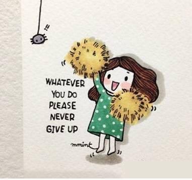 Whatever you do,please never give up.