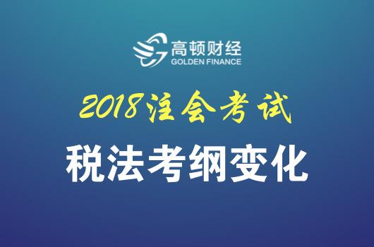 2018年注会《税法》考试大纲有什么变化?