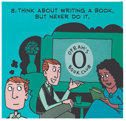 8. Think about writing a book, but never do it.