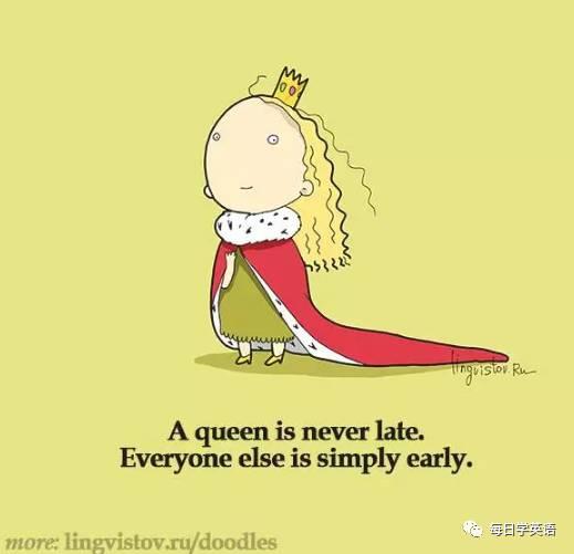 A queen is never late. Everyone else is simply early.