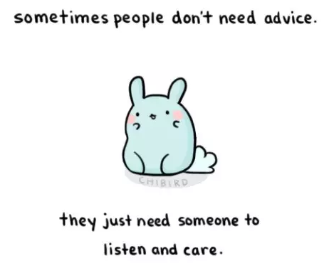 有时候人们需要的不是建议，而仅仅是能有个人关心、倾诉。