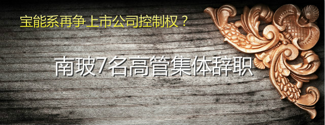 南玻7名高管集体辞职 宝能系再争上市公司控制权？