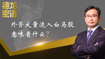 外资大量流入白马股意味着什么？