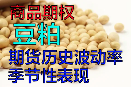 豆粕期权到期日一般在什么时候【中粮视点】商品期权：豆粕期货历史波动率的季节性表现,第2张