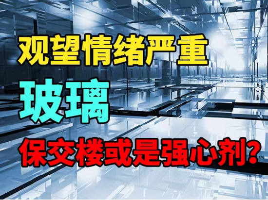 玻璃：观望情绪严重，保交楼或是强心剂？