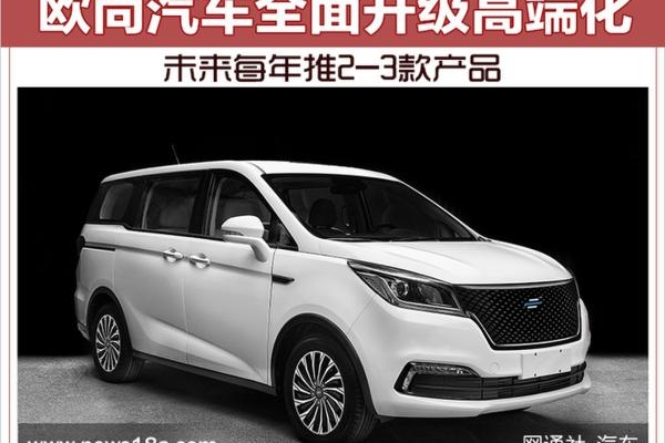 欧尚汽车全面升级高端化 未来每年推2-3款产品