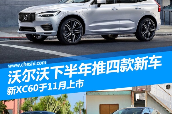 沃尔沃下半年推四款新车 新XC60于11月上市