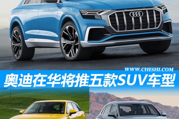 奥迪SUV引入计划曝光 5款新车/加长插混都有