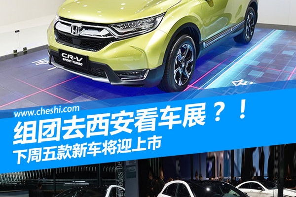 组团去西安看车展？！下周五款新车将迎上市