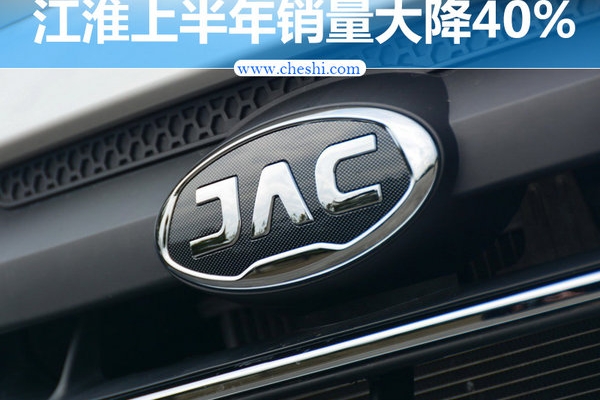 江淮上半年销量大降40% 连续八个月同比下滑