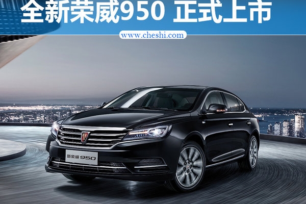 上汽荣威发布全新950 狂降7万/16.88万元起