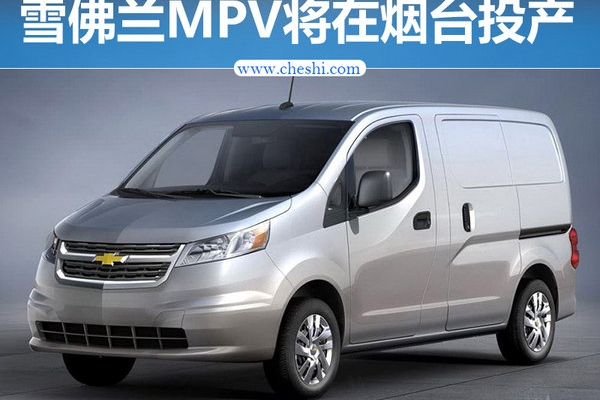 雪佛兰发力7座市场 新款MPV将在山东烟台投产