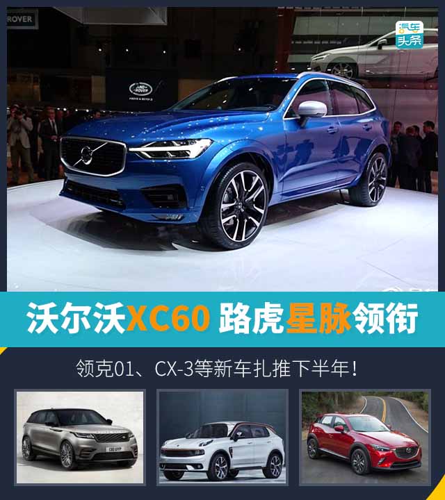 XC60、路虎星脉、CX-3等新车扎推下半年