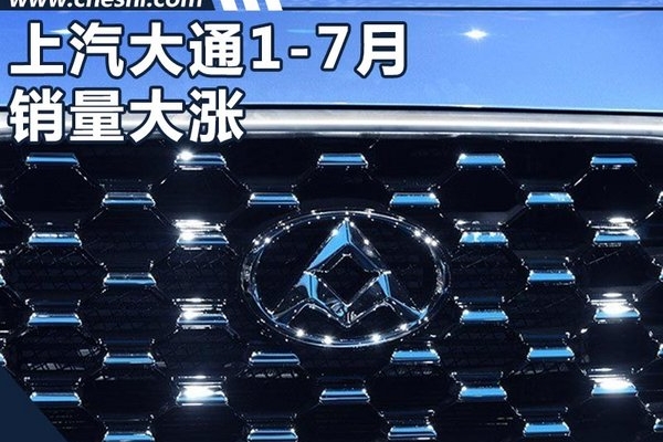 上汽大通1-7月销量大增29% 将再推2款新车型