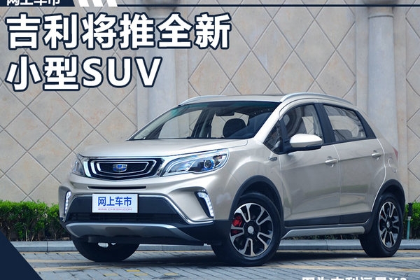 吉利推全新小型SUV 采用溜背设计/竞争长安CS15