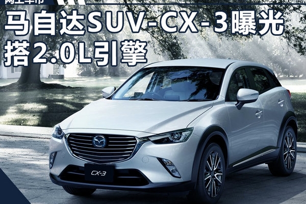马自达首款小型SUV-CX-3实车曝光 搭2.0L引擎