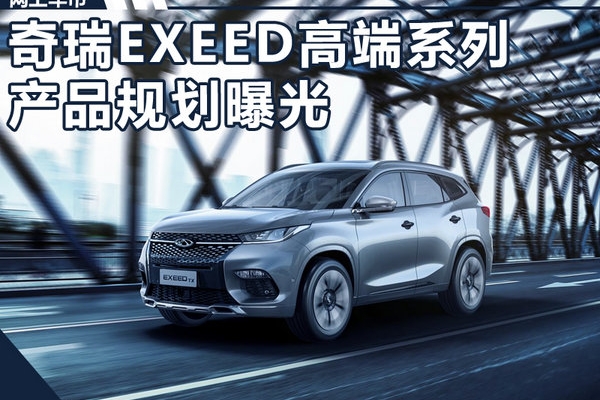 奇瑞EXEED高端系列规划曝光 4款新车/含7座SUV