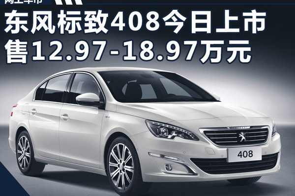 东风标致408今日正式上市 售12.97-18.97万元