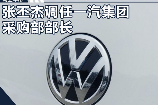 一汽大众更换总经理 张丕杰调往集团扶持红旗