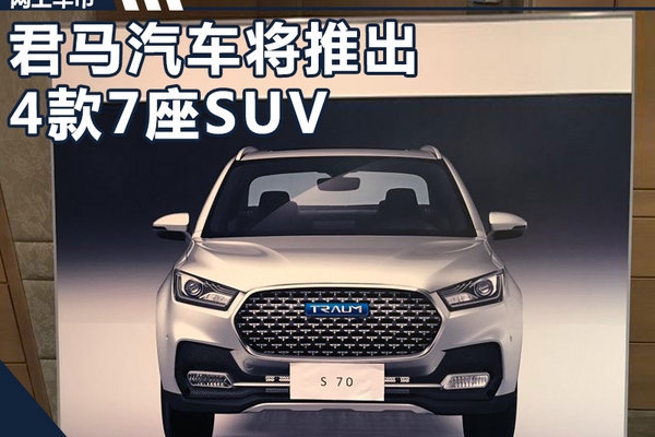 君马汽车将推4款7座SUV 覆盖紧凑至大型级别