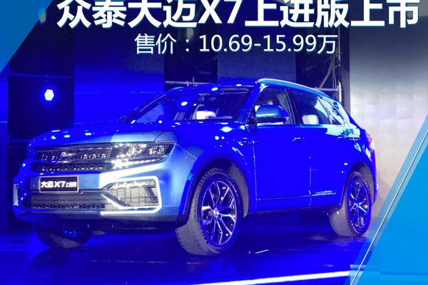 众泰大迈X7上进版上市 售价10.69-15.99万元