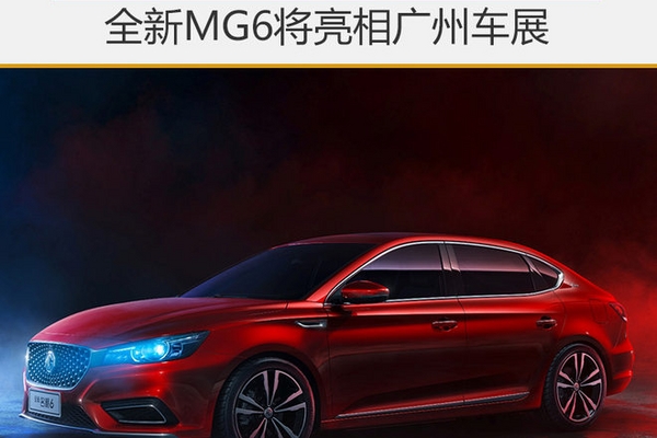 搭新互联网系统 全新MG6将亮相广州车展