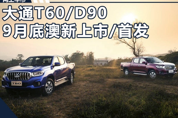 上汽大通T60/D90 9月将在澳大利亚/新西兰开售
