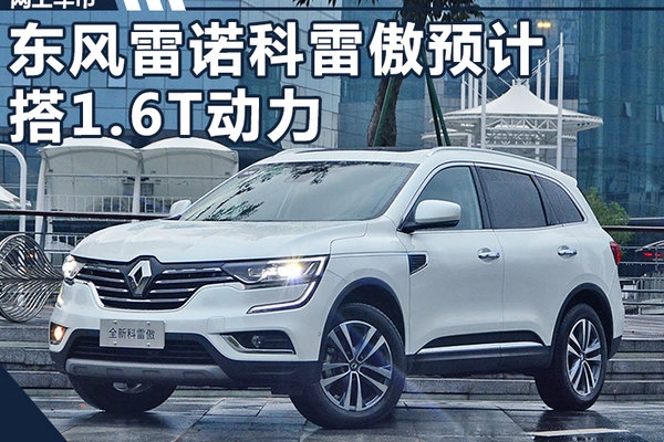 东风雷诺科雷傲换搭1.6T发动机 动力超2.5L