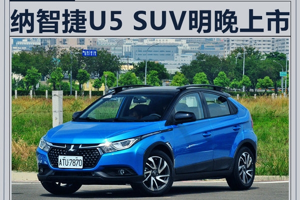 纳智捷U5 SUV明晚上市 预售7.58-10.38万元