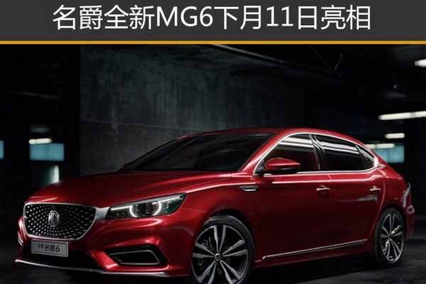 名爵全新MG6下月11日亮相 11月份上市