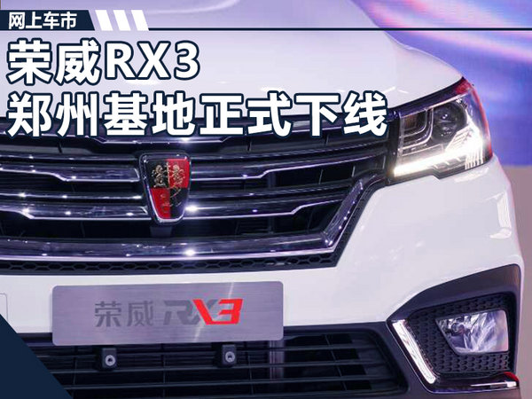 上汽荣威RX3正式下线 郑州基地产能将达60万