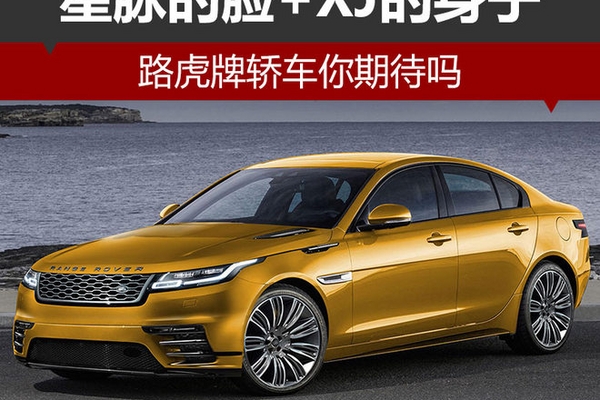 星脉的脸+XJ的身子 路虎牌轿车你期待吗